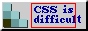 A button with a box with a red outline, and some text overflowing from within it that says 'CSS is difficult'.