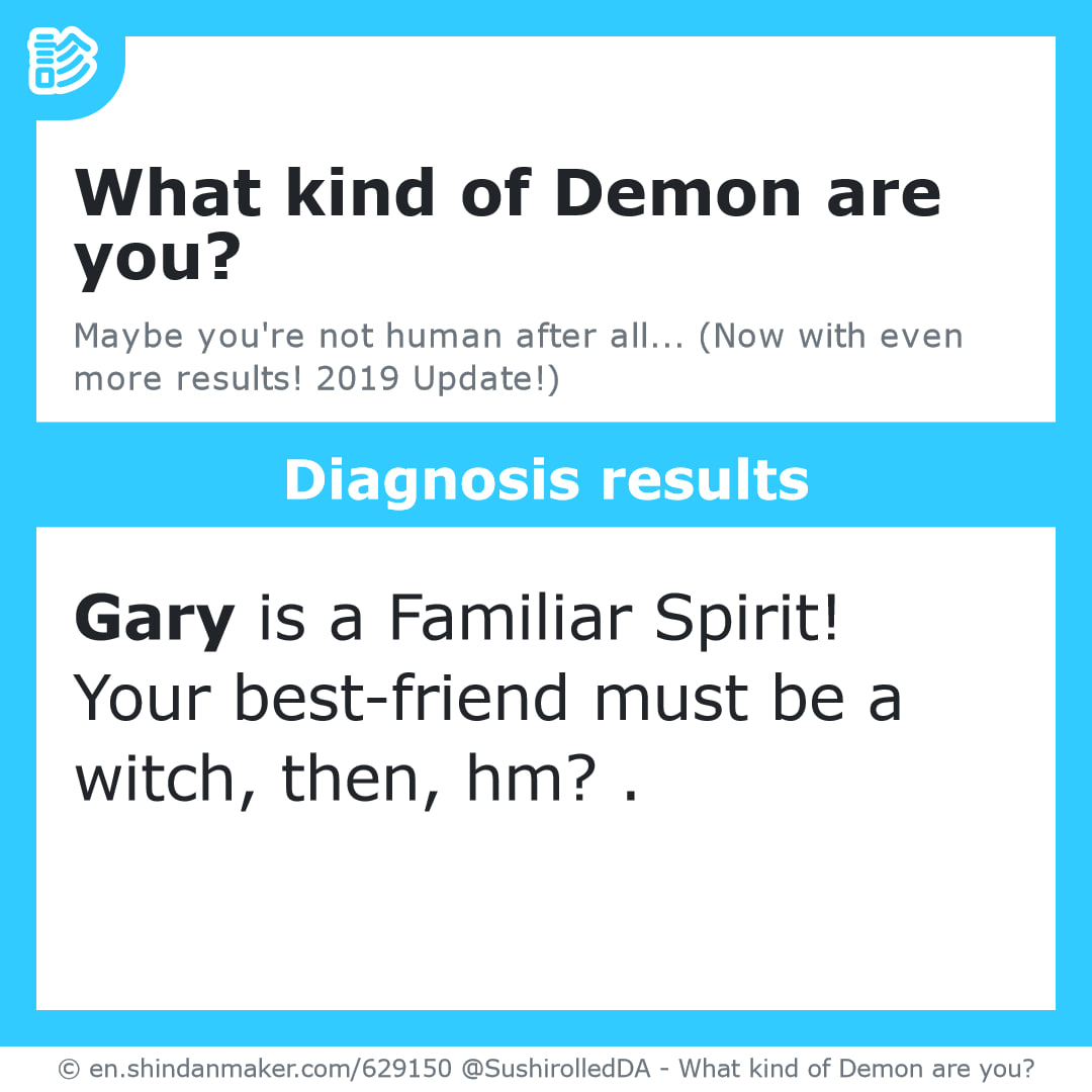 The result of a test about what kind of demon I am. It says: 'What kind of demon are you? Gary is a Familiar Spirit! Your best friend must be a witch, then, hm?'